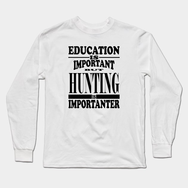 Education Is Important But Hunting Is Importanter Long Sleeve T-Shirt by kirkomed